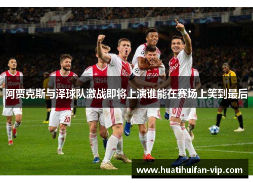 阿贾克斯与泽球队激战即将上演谁能在赛场上笑到最后